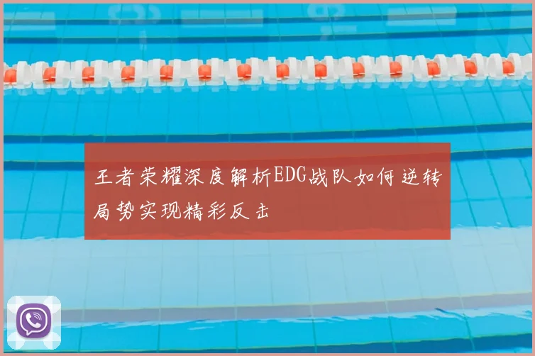 王者荣耀深度解析EDG战队如何逆转局势实现精彩反击