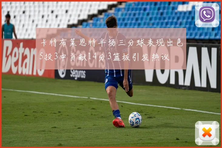 卡特布莱恩特半场三分球表现出色5投3中贡献14分3篮板引发热议