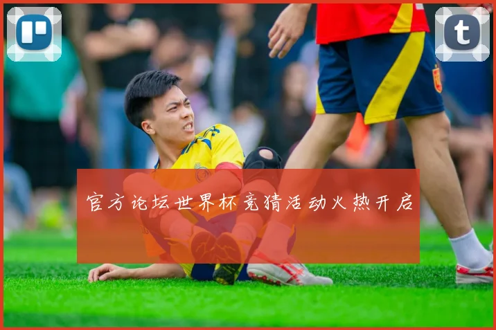 官方论坛世界杯竞猜活动火热开启