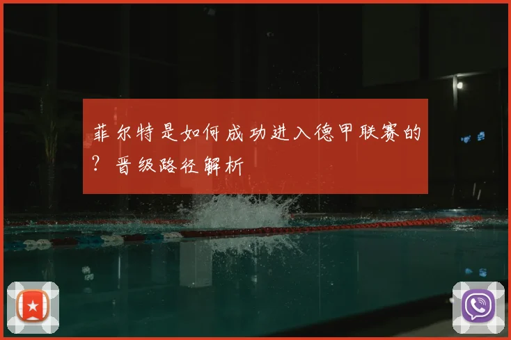 菲尔特是如何成功进入德甲联赛的?晋级路径解析