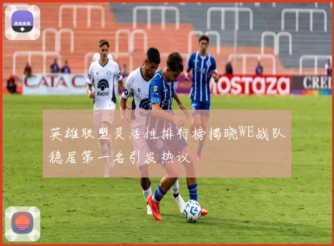 英雄联盟灵活性排行榜揭晓WE战队稳居第一名引发热议
