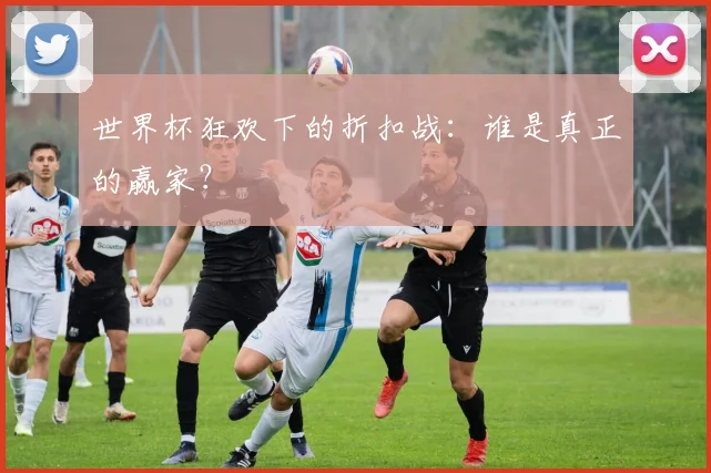世界杯狂欢下的折扣战：谁是真正的赢家？