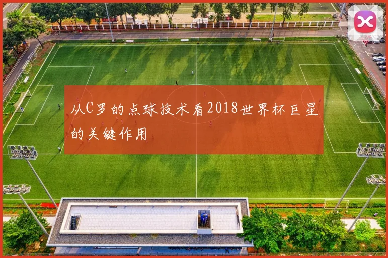 从C罗的点球技术看2018世界杯巨星的关键作用