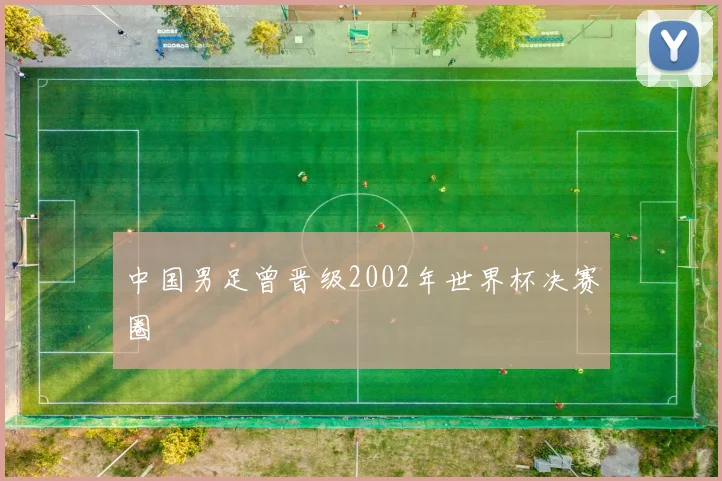 中国男足曾晋级2002年世界杯决赛圈