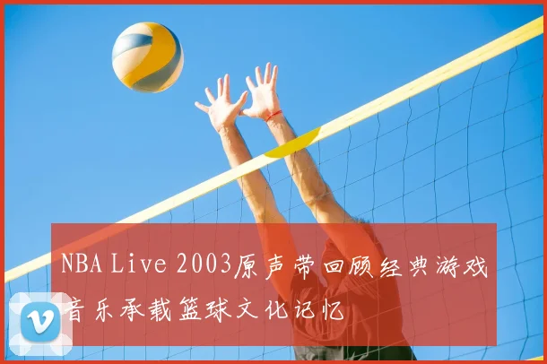 NBA Live 2003原声带回顾经典游戏音乐承载篮球文化记忆