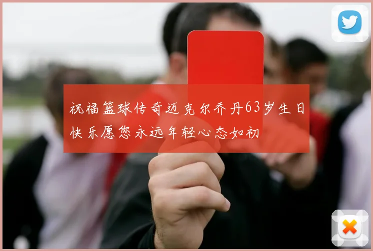 祝福篮球传奇迈克尔乔丹63岁生日快乐愿您永远年轻心态如初