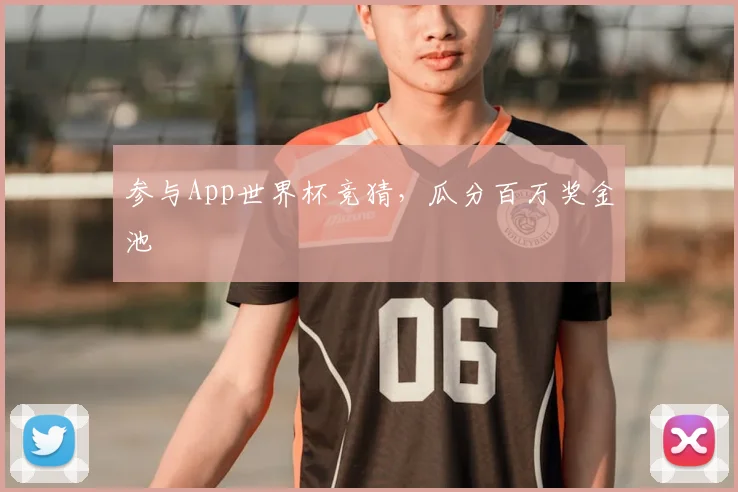 参与App世界杯竞猜，瓜分百万奖金池