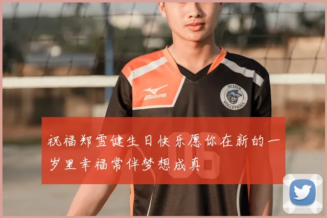 祝福郑雪健生日快乐愿你在新的一岁里幸福常伴梦想成真