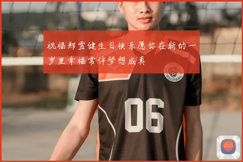 祝福郑雪健生日快乐愿你在新的一岁里幸福常伴梦想成真