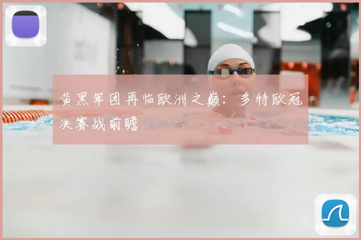 黄黑军团再临欧洲之巅:多特欧冠决赛战前瞻