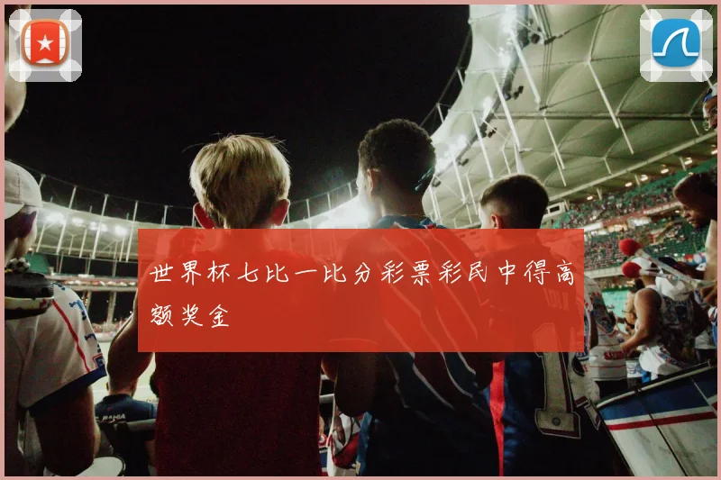 世界杯七比一比分彩票彩民中得高额奖金