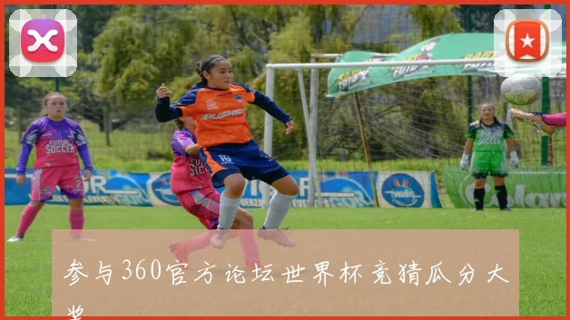 参与360官方论坛世界杯竞猜瓜分大奖